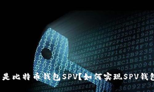 什么是比特币钱包SPV？如何实现SPV钱包的？