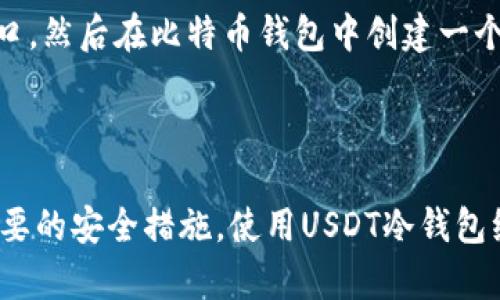 如何获取USDT冷钱包地址

USDT,是一种基于比特币区块链技术的代币，越来越多的投资者开始认识和使用它。由于数字货币的性质是分散式的、不可逆和匿名性，保障钱包安全显得十分重要， 尤其是对于较大额度的存储。而冷钱包就是一种比较安全的存储方式。那么，如何获取USDT冷钱包地址？/guanjianci

1.什么是USDT冷钱包

USDT冷钱包是指把USDT存放在离线设备中，比如硬件钱包和纸钱包等。相对于热钱包， 无论是安全性还是使用体验都更胜一筹。热钱包是指连网的钱包，它需要联网使用，同时存在一定的安全隐患。而冷钱包通过将您的私钥离线存储在一个没有网络连接的设备中，可大大减少您的钱包和USDT被黑客攻击的风险。/guanjianci

2.如何获取USDT冷钱包地址

要获取一个USDT冷钱包地址，您需要先购买一个硬件钱包， 如Trezor, Ledger或Keepkey等。在购买硬件钱包之后，只需要按照其使用说明书进行设置和操作即可得到您的USDT冷钱包地址。如果您想使用纸钱包， 则只需要在安全网站上生成一个地址，然后将USDT发送到该地址即可完成USDT冷钱包的设置。/guanjianci

3.如何保证冷钱包的安全性

冷钱包的安全性非常高，但是也需要遵循一些规则来保障安全。首先，要确保您购买的硬件钱包是正规的，从官方授权的渠道购买。其次，要记住钱包密码和助记词，同时将其保存在安全的地方。最后，不要泄露您的私钥和助记词，更不能存储在联网设备中，以免被黑客攻击。/guanjianci

4.如何使用USDT冷钱包

使用USDT冷钱包和热钱包类似，只是它需要您将钱包连接到USB端口才能使用。当您需要发送或接收USDT时，只需要将您的硬件钱包连接到USB端口，然后在比特币钱包中创建一个新的转账交易，选择USDT作为转账货币并输入金额。在输入USDT转出地址时，将您的USDT冷钱包地址粘贴到地址栏中，即可完成交易。/guanjianci

5.总结

USDT冷钱包作为一种安全的数字货币存储方式，为数字资产的保护提供了更高的安全性和保障。购买一个与自己用途相匹配的硬件钱包，并采取必要的安全措施，使用USDT冷钱包绝对是一个值得推荐的选择。/guanjianci