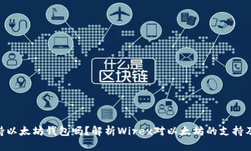 Wirex支持以太坊钱包吗？解析Wirex对以太坊的支持及相关问题