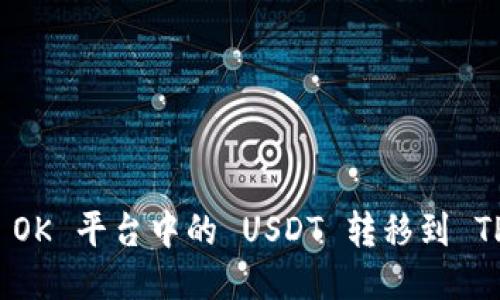 如何将 OK 平台中的 USDT 转移到 TP 钱包？