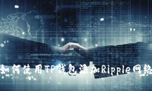 如何使用TP钱包添加Ripple网络