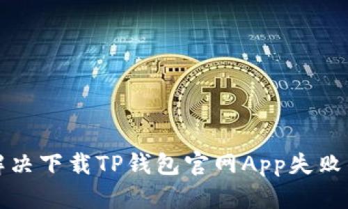 如何解决下载TP钱包官网App失败的问题