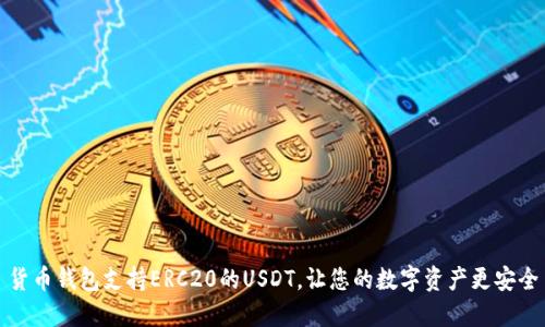 货币钱包支持ERC20的USDT，让您的数字资产更安全