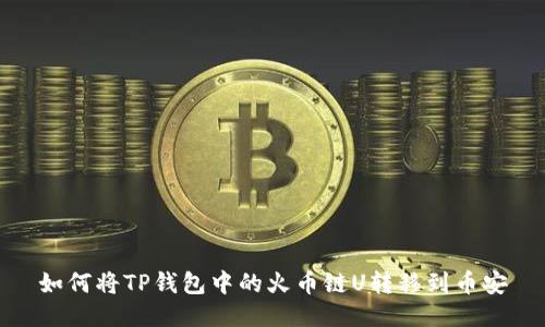 如何将TP钱包中的火币链U转移到币安