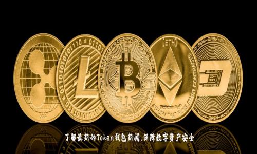 了解最新的Token钱包新闻，保障数字资产安全