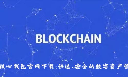 比特币核心钱包官网下载：快速、安全的数字资产管理选择