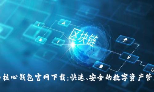 比特币核心钱包官网下载：快速、安全的数字资产管理选择