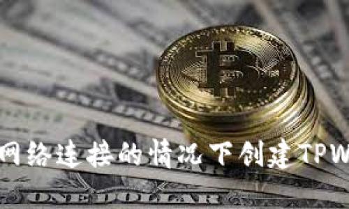 如何在无网络连接的情况下创建TPWallet账户