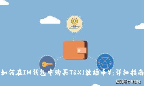 如何在IM钱包中购买TRX（波场币）：详细指南