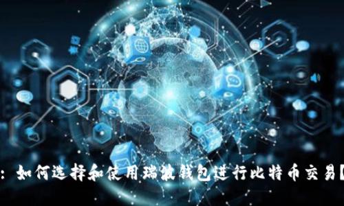 : 如何选择和使用瑞波钱包进行比特币交易？