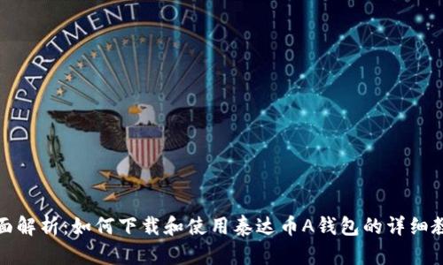 全面解析：如何下载和使用泰达币A钱包的详细教程