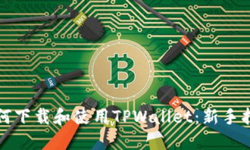 如何下载和使用TPWallet：新手指南
