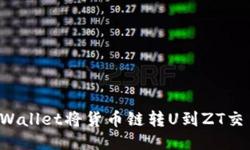 如何通过TPWallet将货币链转U到ZT交易所：全攻略