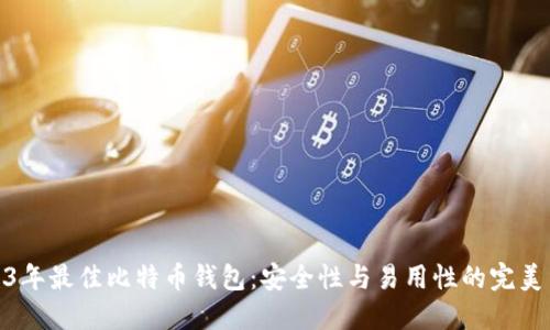 2023年最佳比特币钱包：安全性与易用性的完美结合