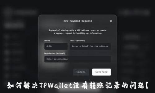  
如何解决TPWallet没有转账记录的问题？