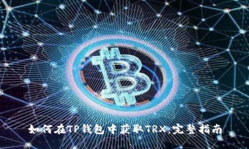 如何在TP钱包中获取TRX：完整指南