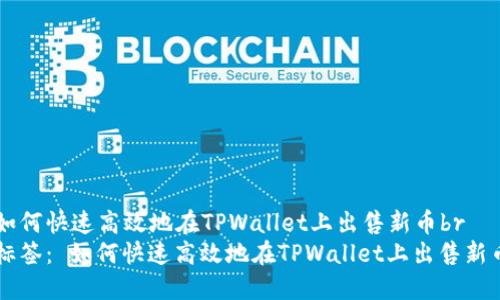 如何快速高效地在TPWallet上出售新币br
标签： 如何快速高效地在TPWallet上出售新币