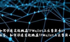 如何快速高效地在TPWallet上出售新币br标签： 如何
