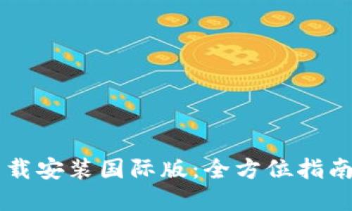 TPWallet官方下载安装国际版：全方位指南与用户体验分享