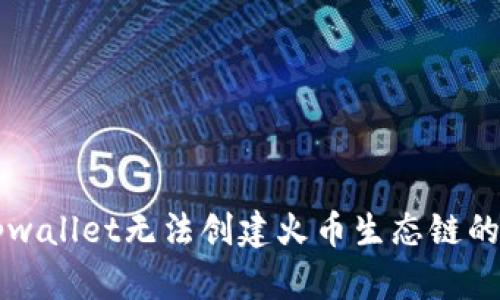 为什么tpwallet无法创建火币生态链的原因分析