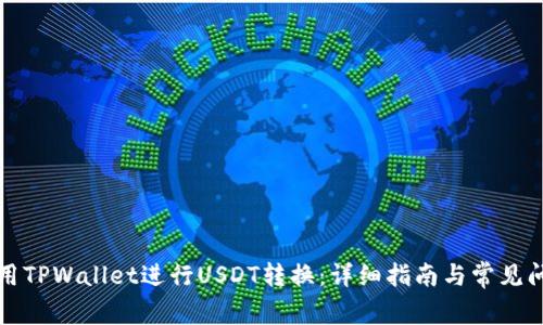如何使用TPWallet进行USDT转换：详细指南与常见问题解答