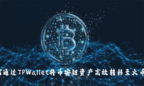 如何通过TPWallet将币安链资产高效转移至火币链？