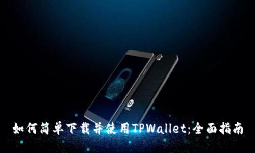 如何简单下载并使用TPWallet：全面指南