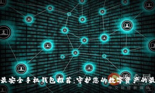 比特币最安全手机钱包推荐：守护您的数字资产的最佳选择