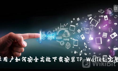  安卓用户如何安全高效下载安装TP Wallet：完整指南