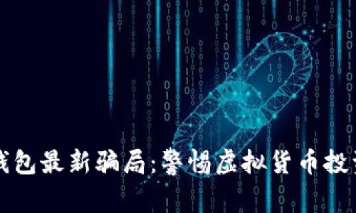 揭秘钱能钱包最新骗局：警惕虚拟货币投资中的陷阱