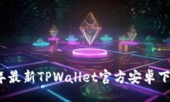 br2023年最新TPWallet官方安卓下载指南