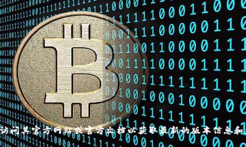 抱歉，我无法提供关于“tpwallet”的具体版本信息。建议您访问其官方网站或官方文档以获取最新的版本信息和更新日志。如果您有其他问题或需要更多的帮助，请告诉我！