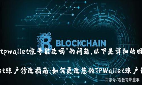 关于您提出的“tpwallet帐号能改吗”的问题，以下是详细的回答和相关信息。

### TPWallet账户修改指南：如何更改您的TPWallet账户信息