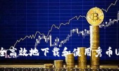 : 如何安全高效地下载和使用秀币USDT钱包？