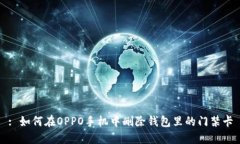 : 如何在OPPO手机中删除钱包里的门禁卡