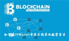 如何在TPWallet中显示购买的数字货币