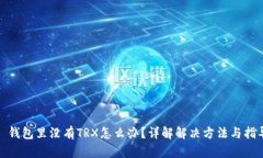 : 钱包里没有TRX怎么办？详解解决方法与指导