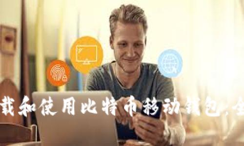 如何下载和使用比特币移动钱包：全面指南