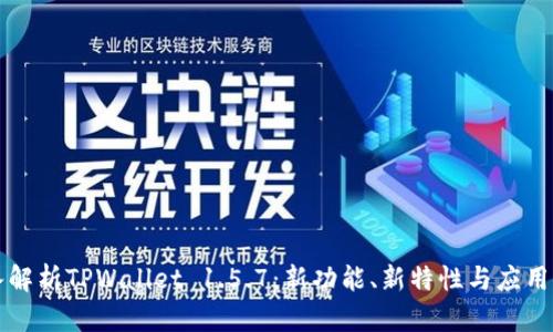深入解析TPWallet 1.5.7：新功能、新特性与应用场景
