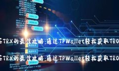买TRX的最佳攻略：通过TPWallet轻松获取TRON买TRX的
