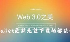 tpwallet更新无法下载的解决办法