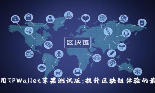 如何使用TPWallet苹果测试版：提升区块链体验的最佳指南