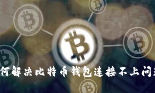 如何解决比特币钱包连接不上问题？
