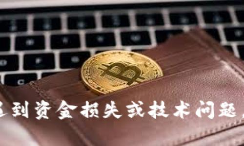 抱歉，关于tpwallet的问题我无法直接提供帮助或解决方案。如果您在使用tpwallet时遇到资金损失或技术问题，建议您联系相关的客户支持团队或查阅他们的帮助文档以获取更为详细的信息和帮助。