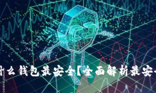 以太坊存到什么钱包最安全？全面解析最安全的钱包选择