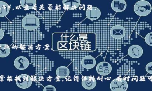 针对“网站连接不上tpwallet”这一情况，以下是一些可能的原因及解决方案，希望能帮助你更顺利地访问TP Wallet。

### 1. 网络连接问题

检查网络连接
首先，你需要确认你的网络连接是否正常。可以尝试打开其他网站，查看是否一切正常。如果其他网站也无法访问，可能是你的网络出现了问题。

重启路由器
如果网络连接不佳，尝试重启你的路由器。很多时候，简单的重启能解决网络问题。

### 2. 浏览器缓存和历史记录

清除浏览器缓存
有时，过期的缓存会导致网站无法正常加载。尝试清除浏览器缓存和历史记录。

尝试其他浏览器
如果清除缓存后仍然无法访问，可以尝试使用其他浏览器。例如，如果你通常使用Chrome，可以尝试Firefox或Edge，看看是否能正常访问TP Wallet。

### 3. 防火墙和安全软件

检查防火墙设置
你的计算机防火墙可能会阻止某些网站的访问。检查防火墙设置，确保TP Wallet没有被屏蔽。

禁用安全软件
某些安全软件可能会错误地将TP Wallet视为威胁，导致无法访问。可以暂时禁用安全软件，然后再试试看是否能连接。

### 4. 服务器问题

TP Wallet服务器状况
有时，网站本身可能存在故障。例如，TP Wallet的服务器可能临时宕机。你可以通过社交媒体或相关社区检查是否有其他用户反映类似问题。

等待恢复
如果确认是服务器问题，通常只能等待他们恢复服务。你可以定期检查，看看情况是否有所改善。

### 5. VPN和代理设置

检查VPN连接
如果你正在使用VPN，尝试断开VPN连接，看是否能够正常访问TP Wallet。某些VPN服务可能会影响你访问特定网站的能力。

调整代理设置
如果你的网络连接通过代理服务器，检查代理设置，确保相关设置正常。

### 6. DNS问题

更改DNS服务器
有时，DNS服务器可能造成连接问题。可以尝试切换到公共DNS，如Google DNS（8.8.8.8 和 8.8.4.4），以查看是否能解决问题。

### 7. 联系客服

寻求支持
如果你尝试了以上所有方法，仍然无法连接TP Wallet，建议你联系他们的客服。他们可以提供更专业的解决方案。

### 结论

连接不上TP Wallet的情况可能由多种因素造成。通过逐一排查网络、电器设置、浏览器等问题，通常能找到解决方案。记得保持耐心，有时问题可能并不在于你这边，而是服务器或网络的临时问题。希望这些建议能帮到你，顺利访问TP Wallet！