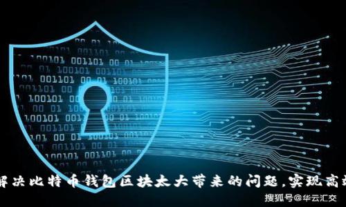 如何解决比特币钱包区块太大带来的问题，实现高效交易