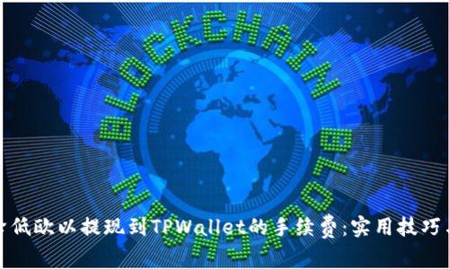 如何降低欧以提现到TPWallet的手续费:实用技巧与建议