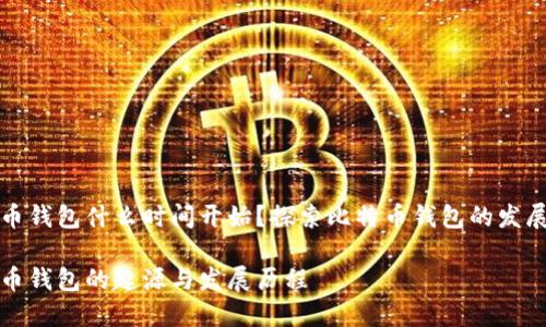 比特币钱包什么时间开始？探索比特币钱包的发展历程

比特币钱包的起源与发展历程