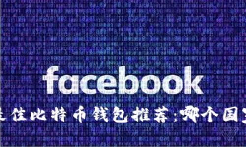 2023年全球最佳比特币钱包推荐：哪个国家的选择最优？